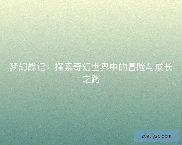 梦幻战记：探索奇幻世界中的冒险与成长之路